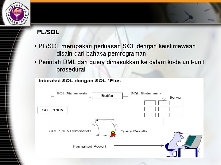 PL/SQL • PL/SQL merupakan perluasan SQL dengan keistimewaan disain dari bahasa pemrograman • Perintah