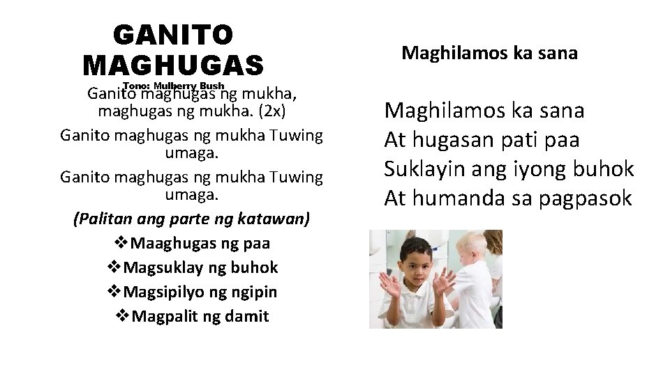 GANITO MAGHUGAS Maghilamos ka sana Tono: Mulberry Bush Ganito maghugas ng mukha, maghugas ng