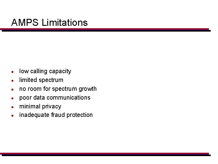 AMPS Limitations l l l low calling capacity limited spectrum no room for spectrum