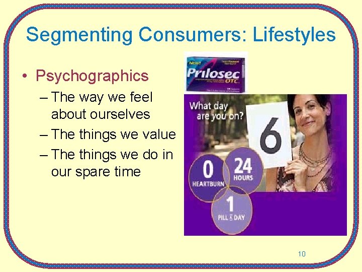 Segmenting Consumers: Lifestyles • Psychographics – The way we feel about ourselves – The