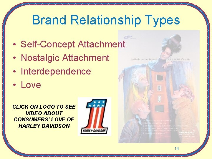Brand Relationship Types • • Self-Concept Attachment Nostalgic Attachment Interdependence Love CLICK ON LOGO