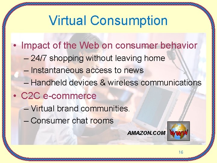 Virtual Consumption • Impact of the Web on consumer behavior – 24/7 shopping without