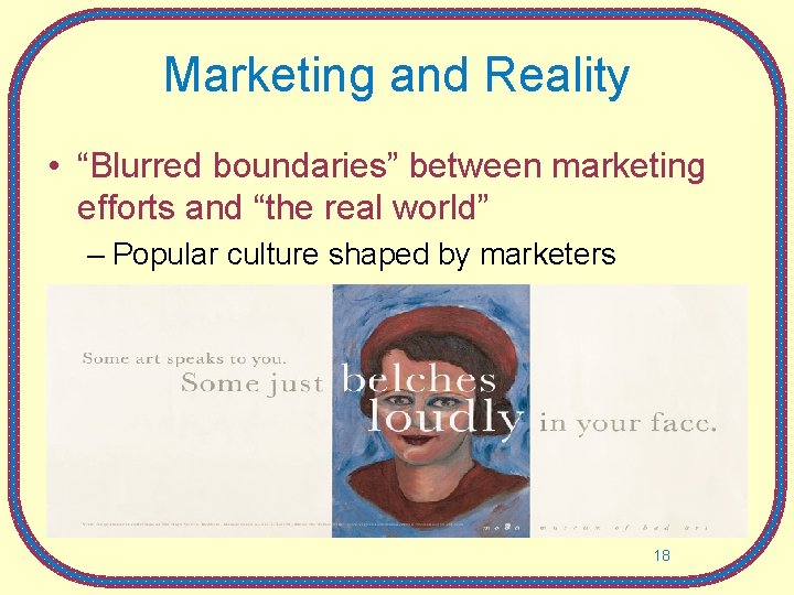 Marketing and Reality • “Blurred boundaries” between marketing efforts and “the real world” –