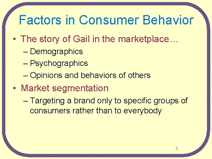 Factors in Consumer Behavior • The story of Gail in the marketplace… – Demographics