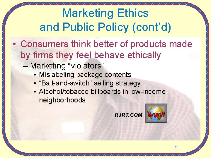 Marketing Ethics and Public Policy (cont’d) • Consumers think better of products made by