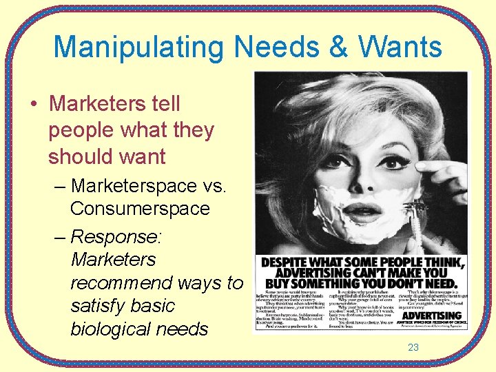 Manipulating Needs & Wants • Marketers tell people what they should want – Marketerspace