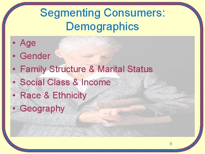 Segmenting Consumers: Demographics • • • Age Gender Family Structure & Marital Status Social
