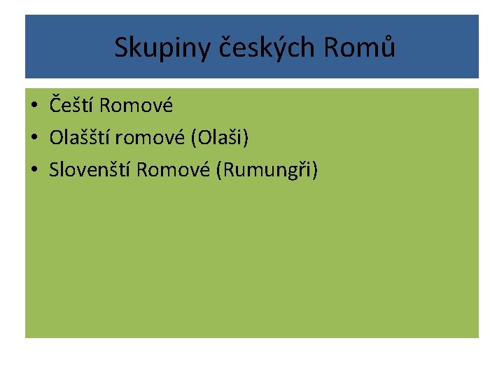  Skupiny českých Romů • Čeští Romové • Olašští romové (Olaši) • Slovenští Romové