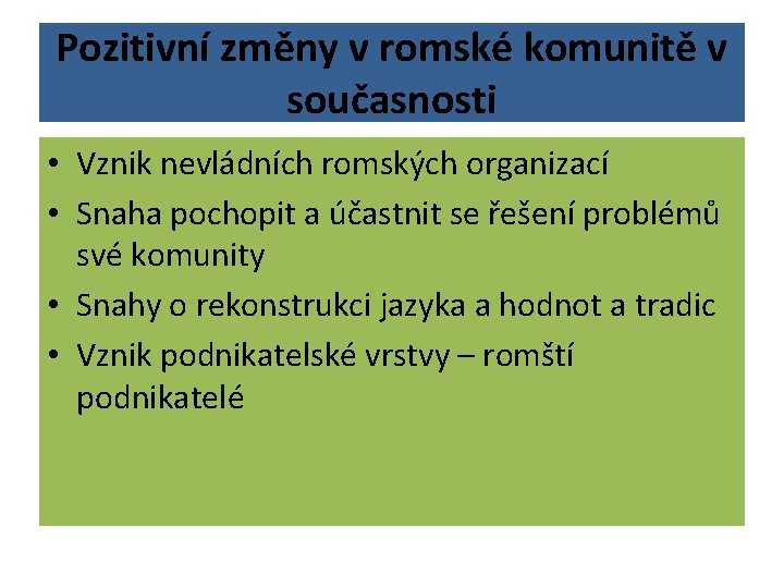 Pozitivní změny v romské komunitě v současnosti • Vznik nevládních romských organizací • Snaha Pozitivní změny v romské komunitě v současnosti • Vznik nevládních romských organizací • Snaha