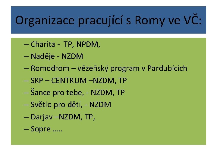 Organizace pracující s Romy ve VČ: – Charita - TP, NPDM, – Naděje -