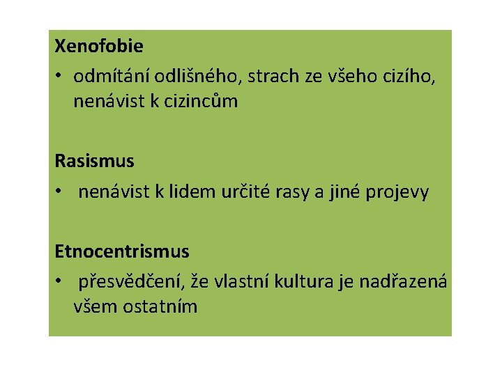 Xenofobie • odmítání odlišného, strach ze všeho cizího, nenávist k cizincům Rasismus • nenávist Xenofobie • odmítání odlišného, strach ze všeho cizího, nenávist k cizincům Rasismus • nenávist