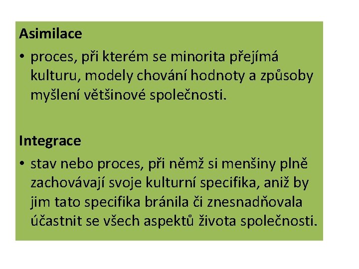 Asimilace • proces, při kterém se minorita přejímá kulturu, modely chování hodnoty a způsoby Asimilace • proces, při kterém se minorita přejímá kulturu, modely chování hodnoty a způsoby