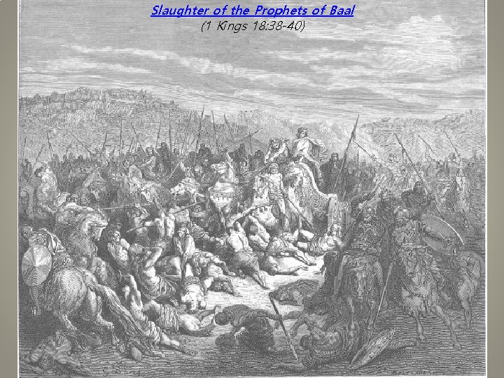 Slaughter of the Prophets of Baal (1 Kings 18: 38 -40) 