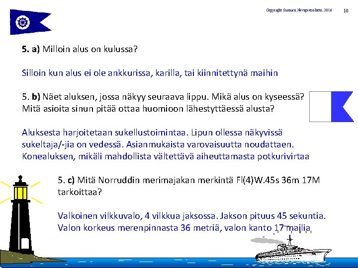 Copyright Suomen Navigaatioliitto, 2016 5. a) Milloin alus on kulussa? Silloin kun alus ei