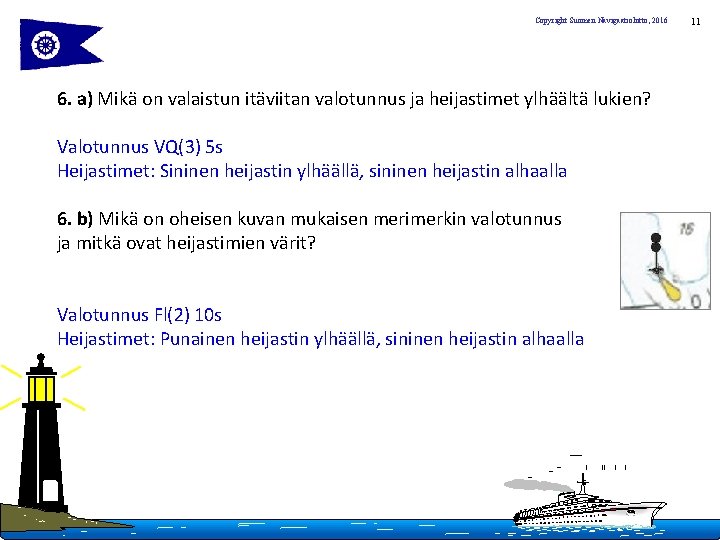 Copyright Suomen Navigaatioliitto, 2016 6. a) Mikä on valaistun itäviitan valotunnus ja heijastimet ylhäältä
