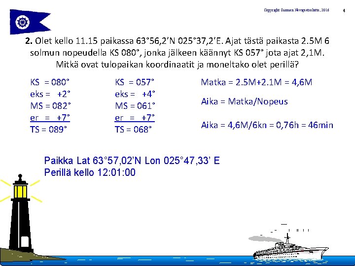 Copyright Suomen Navigaatioliitto, 2016 2. Olet kello 11. 15 paikassa 63° 56, 2’N 025°