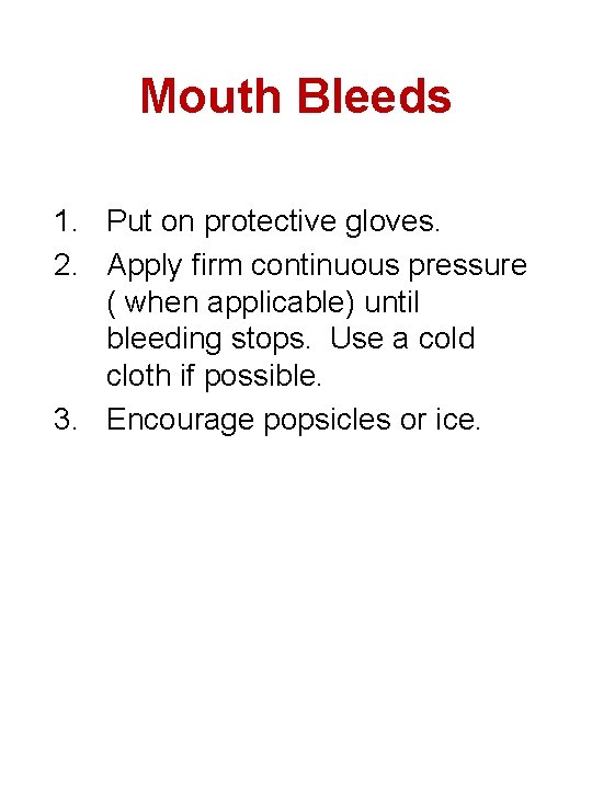 Mouth Bleeds 1. Put on protective gloves. 2. Apply firm continuous pressure ( when Mouth Bleeds 1. Put on protective gloves. 2. Apply firm continuous pressure ( when
