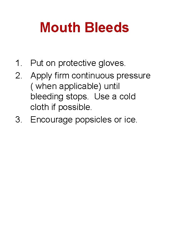 Mouth Bleeds 1. Put on protective gloves. 2. Apply firm continuous pressure ( when