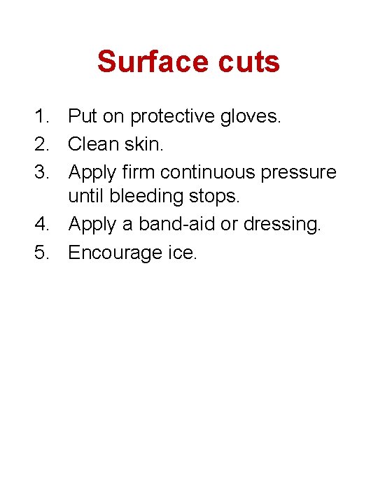 Surface cuts 1. Put on protective gloves. 2. Clean skin. 3. Apply firm continuous Surface cuts 1. Put on protective gloves. 2. Clean skin. 3. Apply firm continuous