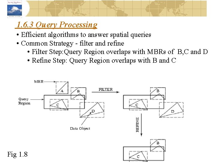 1. 6. 3 Query Processing • Efficient algorithms to answer spatial queries • Common