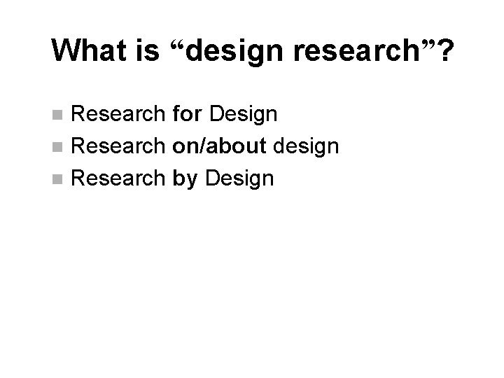 What is “design research”? Research for Design n Research on/about design n Research by