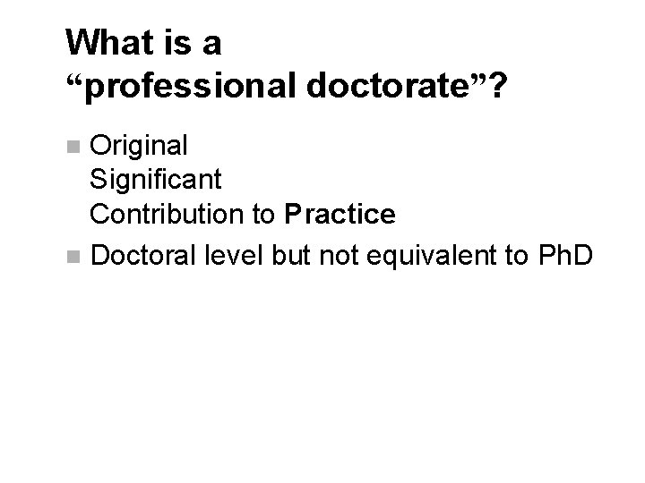 What is a “professional doctorate”? Original Significant Contribution to Practice n Doctoral level but