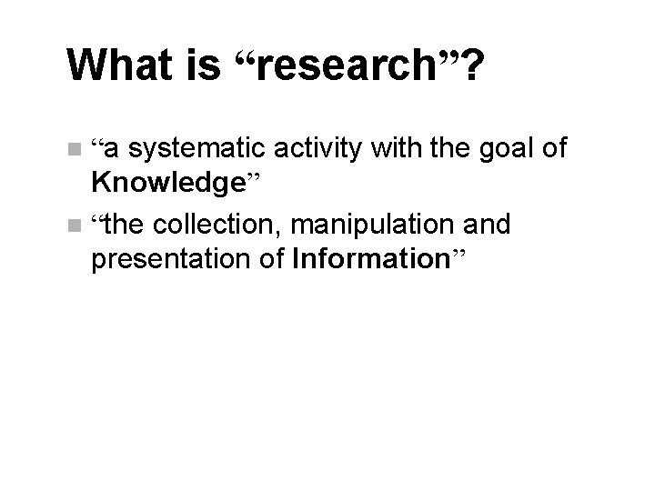 What is “research”? “a systematic activity with the goal of Knowledge” n “the collection,