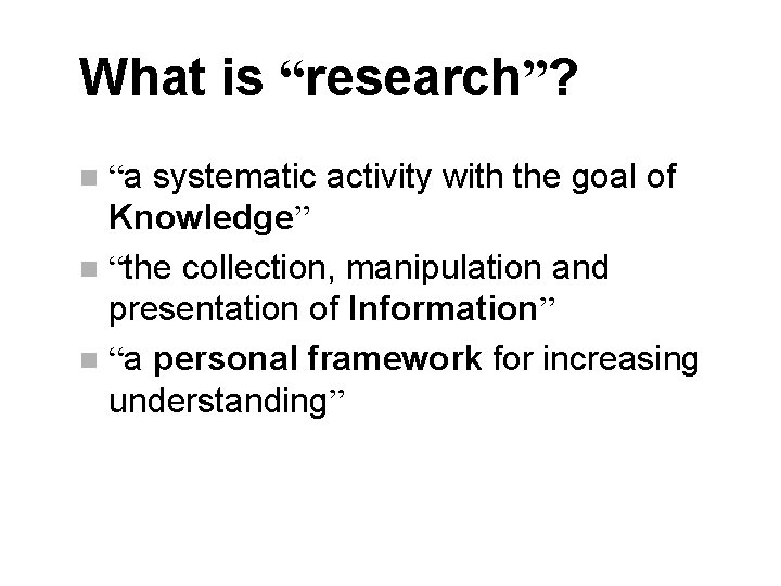 What is “research”? “a systematic activity with the goal of Knowledge” n “the collection,