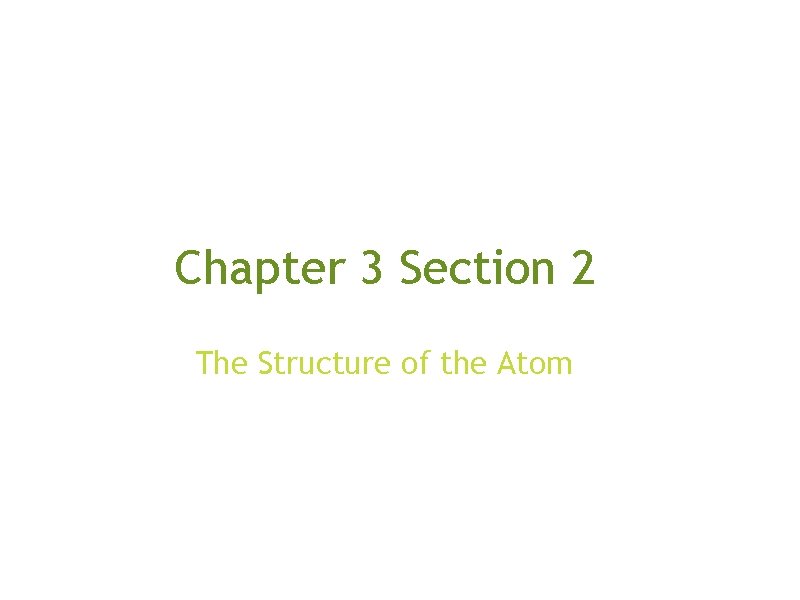 Chapter 3 Section 2 The Structure of the Atom 