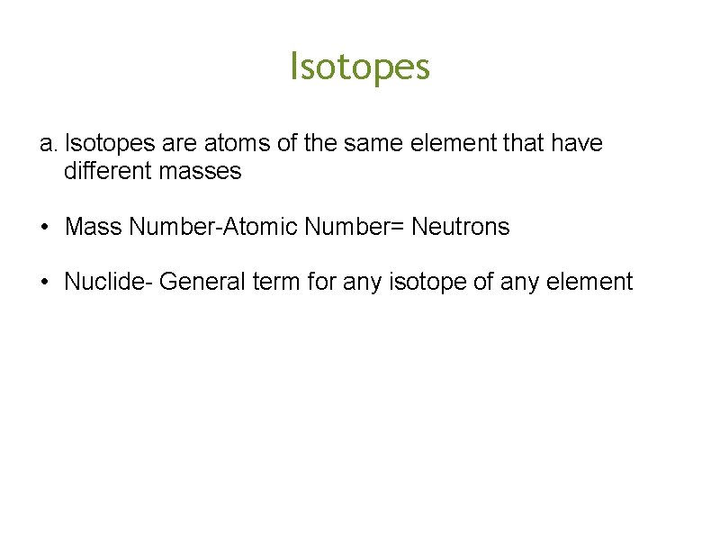 Isotopes are atoms of the same element that have different masses • Mass Number-Atomic