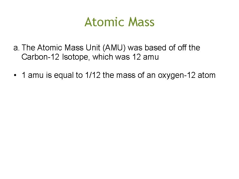 Atomic Mass a. The Atomic Mass Unit (AMU) was based of off the Carbon-12