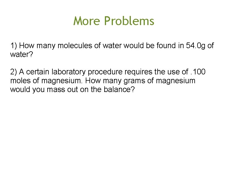 More Problems 1) How many molecules of water would be found in 54. 0