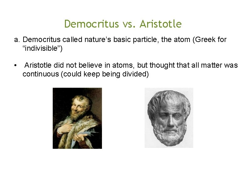 Democritus vs. Aristotle a. Democritus called nature’s basic particle, the atom (Greek for “indivisible”)