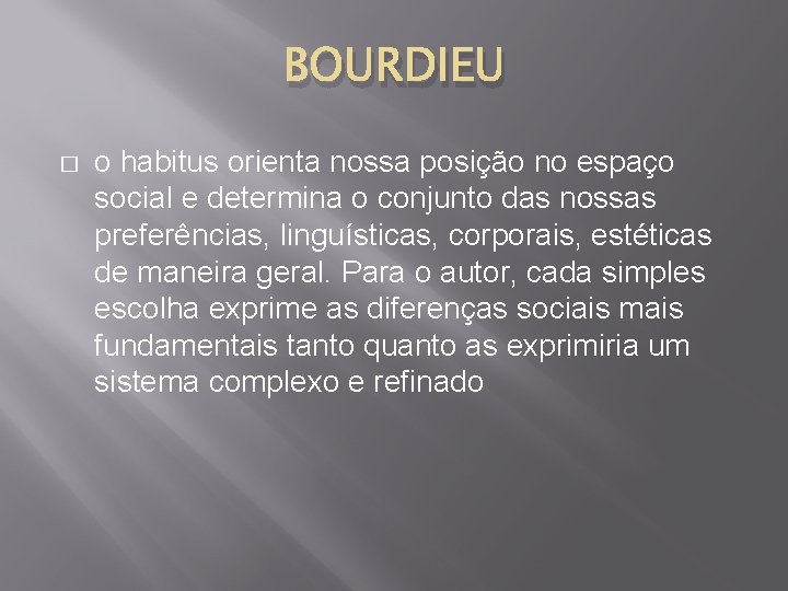 BOURDIEU � o habitus orienta nossa posição no espaço social e determina o conjunto