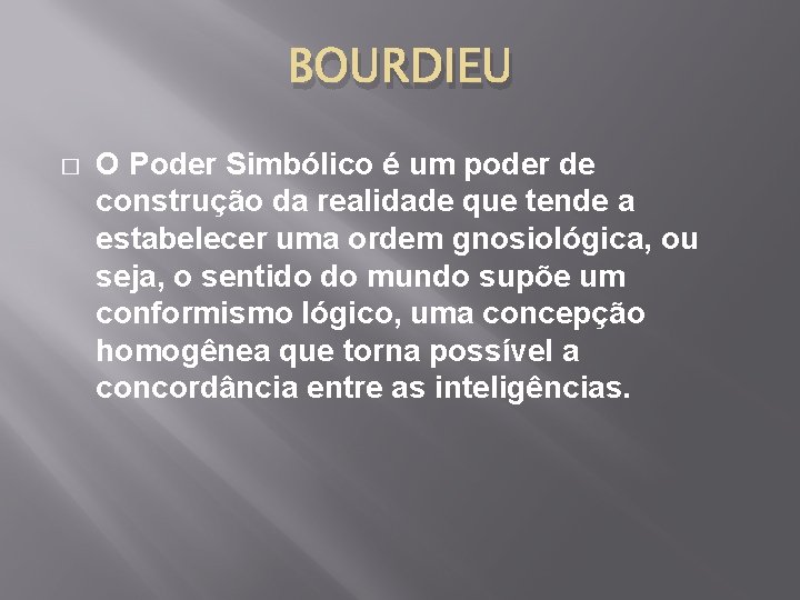 BOURDIEU � O Poder Simbólico é um poder de construção da realidade que tende