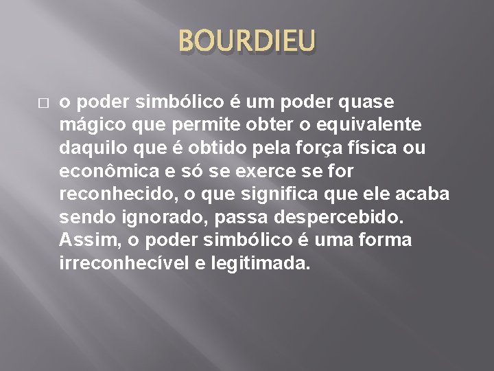 BOURDIEU � o poder simbólico é um poder quase mágico que permite obter o