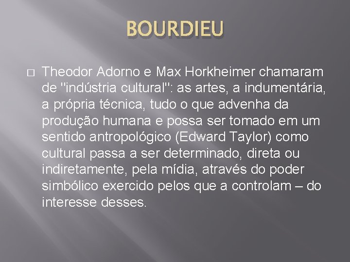 BOURDIEU � Theodor Adorno e Max Horkheimer chamaram de "indústria cultural": as artes, a