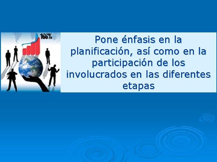 Pone énfasis en la planificación, así como en la participación de los involucrados en