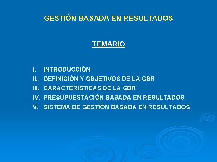 GESTIÓN BASADA EN RESULTADOS TEMARIO I. INTRODUCCIÓN II. DEFINICIÓN Y OBJETIVOS DE LA GBR