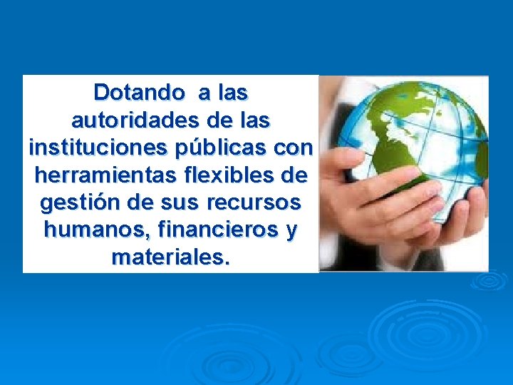Dotando a las autoridades de las instituciones públicas con herramientas flexibles de gestión de