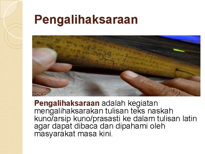 Pengalihaksaraan adalah kegiatan mengalihaksarakan tulisan teks naskah kuno/arsip kuno/prasasti ke dalam tulisan latin agar