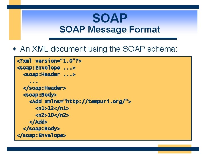 SOAP Message Format w An XML document using the SOAP schema: <? xml version=“