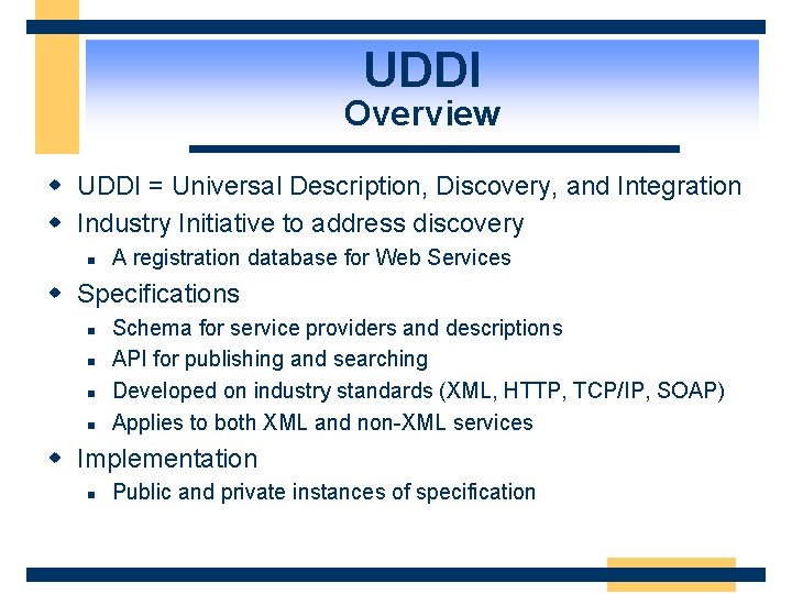 UDDI Overview w UDDI = Universal Description, Discovery, and Integration w Industry Initiative to