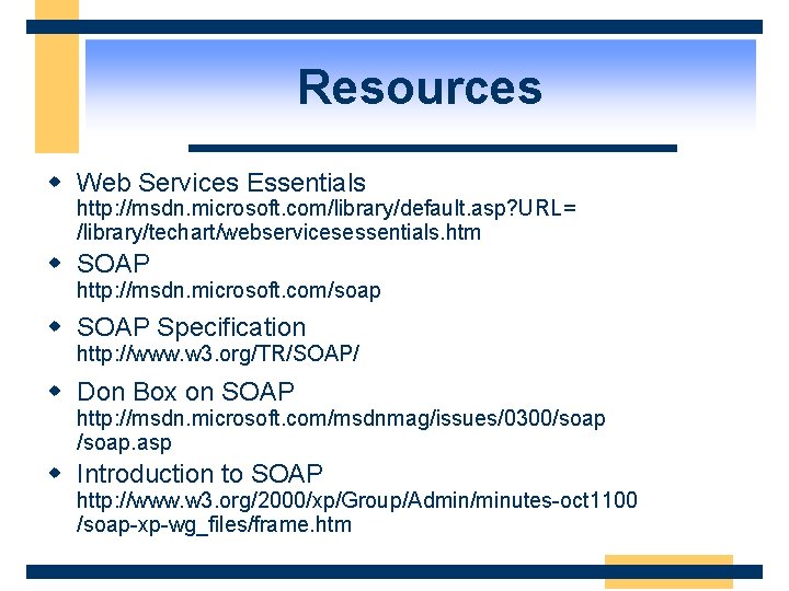 Resources w Web Services Essentials http: //msdn. microsoft. com/library/default. asp? URL= /library/techart/webservicesessentials. htm w