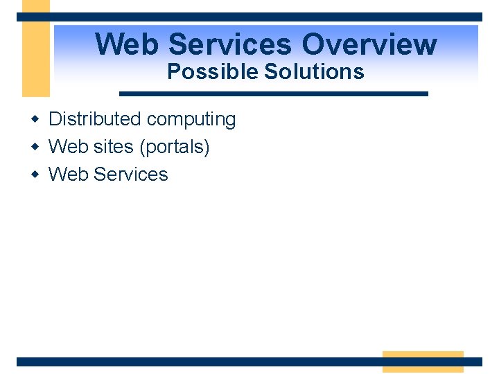 Web Services Overview Possible Solutions w Distributed computing w Web sites (portals) w Web