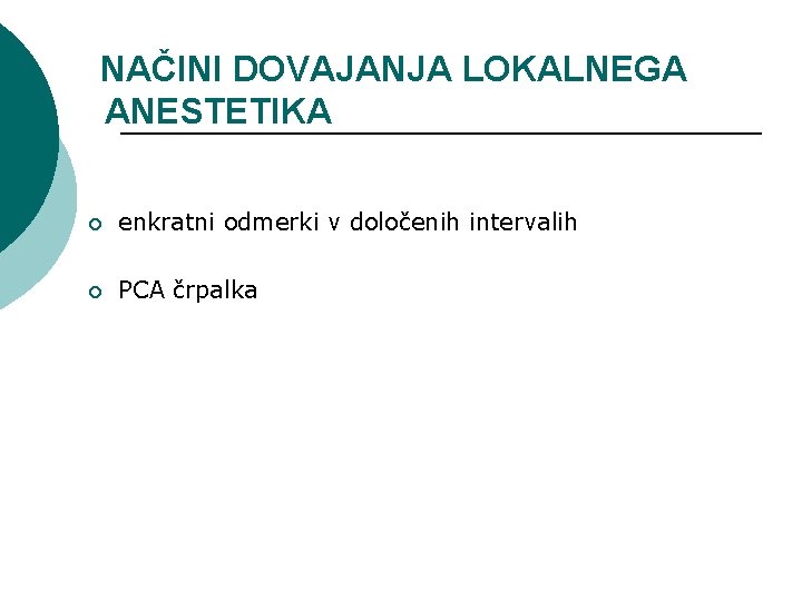 NAČINI DOVAJANJA LOKALNEGA ANESTETIKA ¡ enkratni odmerki v določenih intervalih ¡ PCA črpalka 