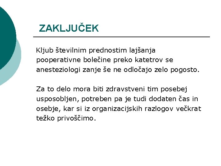 ZAKLJUČEK Kljub številnim prednostim lajšanja pooperativne bolečine preko katetrov se anesteziologi zanje še ne