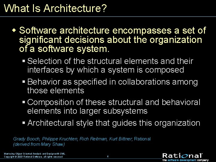 What Is Architecture? w Software architecture encompasses a set of significant decisions about the