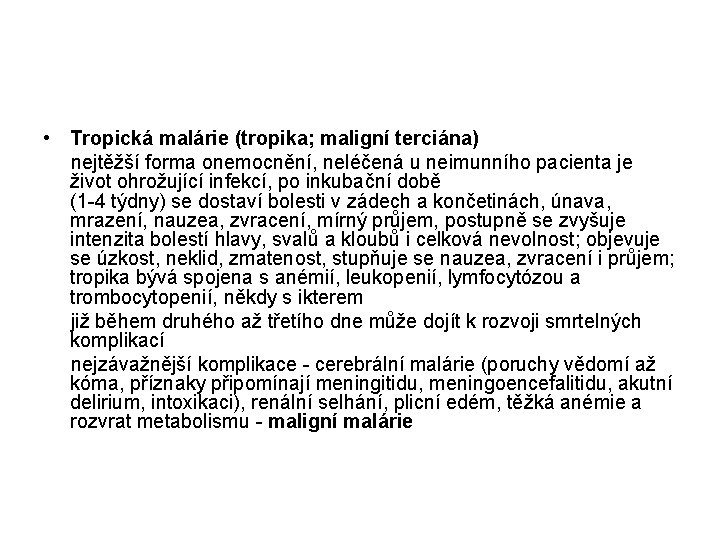  • Tropická malárie (tropika; maligní terciána) nejtěžší forma onemocnění, neléčená u neimunního pacienta