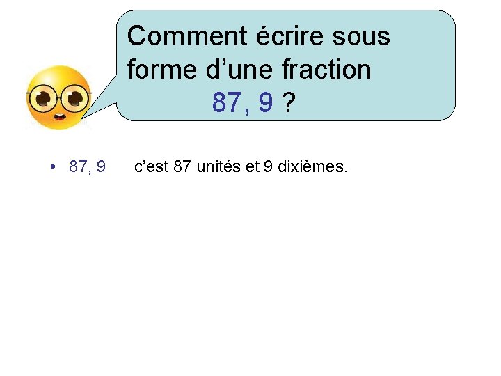 Comment écrire sous forme d’une fraction 87, 9 ? • 87, 9 c’est 87